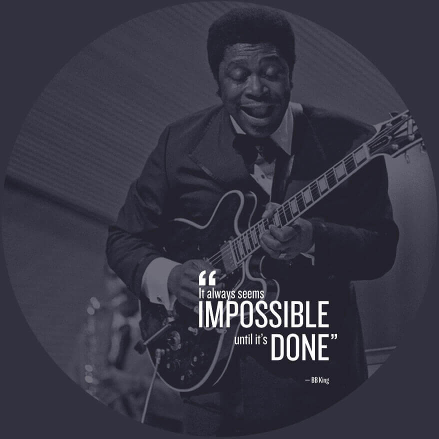 It always seems Impossible until it's done - BB King